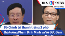 Bộ Chính trị thanh trừng hai phó thủ tướng Phạm Bình Minh và Vũ Đức Đam | Truyền hình VOA 31/12/22